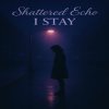 Pochette Shattered Echo - I Stay Shattered Echo - I Stay
