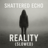 Pochette Shattered Echo - Reality (Slowed) Shattered Echo - Reality (Slowed)