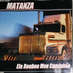 Pochette Matanza - Ela Roubou Meu Caminhao