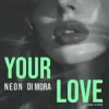 Pochette N.E.O.N & Di Mora - Your Love (Radio Edit) N.E.O.N & Di Mora - Your Love (Radio Edit)