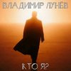 Pochette Владимир Лунёв - Кто Я Владимир Лунёв - Кто Я
