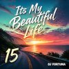 Pochette DJ FORTUNA - Its My Beautiful Life 15 DJ FORTUNA - Its My Beautiful Life 15