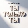Евгений Дончик - Ты только ты Remix