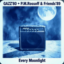 GAZZ' 1980 + P.M.Rossoff & Friends 1989 - Every Moonlight. Fom GAZZ Rehersal demo' 80 to P.M.Rossoff Nottingham studio'89