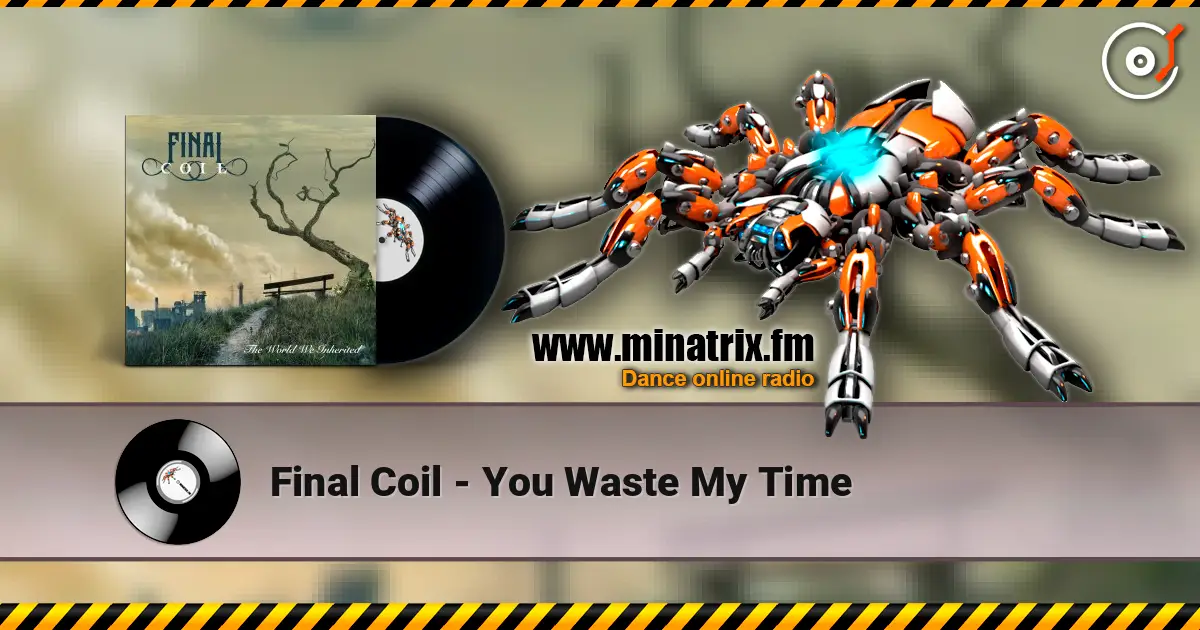 Final Coil - You Waste My Time écouter en ligne en haute qualité | Minatrix.FM