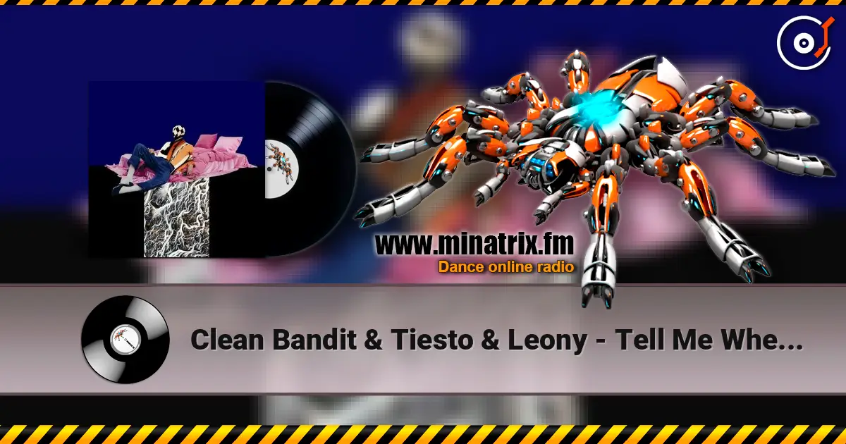 Clean Bandit & Tiesto & Leony - Tell Me Where U Go écouter en ligne en haute qualité | Minatrix.FM