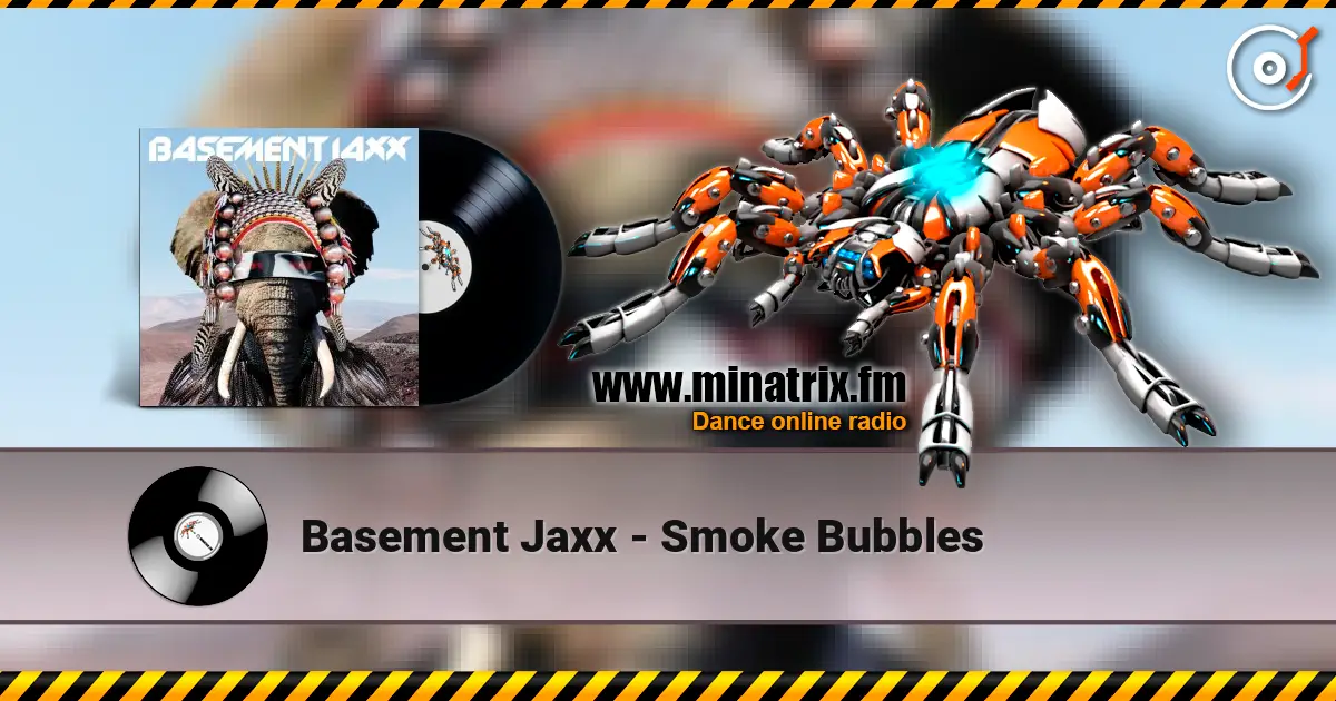 Basement Jaxx - Smoke Bubbles écouter en ligne en haute qualité | Minatrix.FM