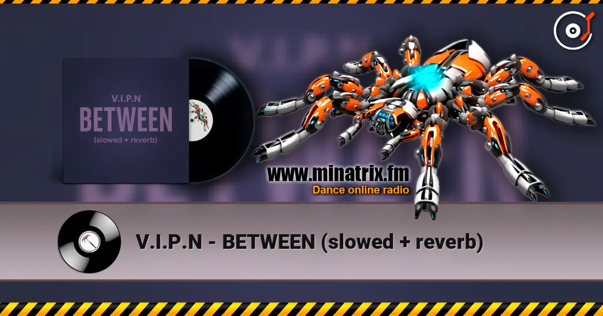 V.I.P.N - BETWEEN (slowed + reverb) écouter en ligne en haute qualité | Minatrix.FM