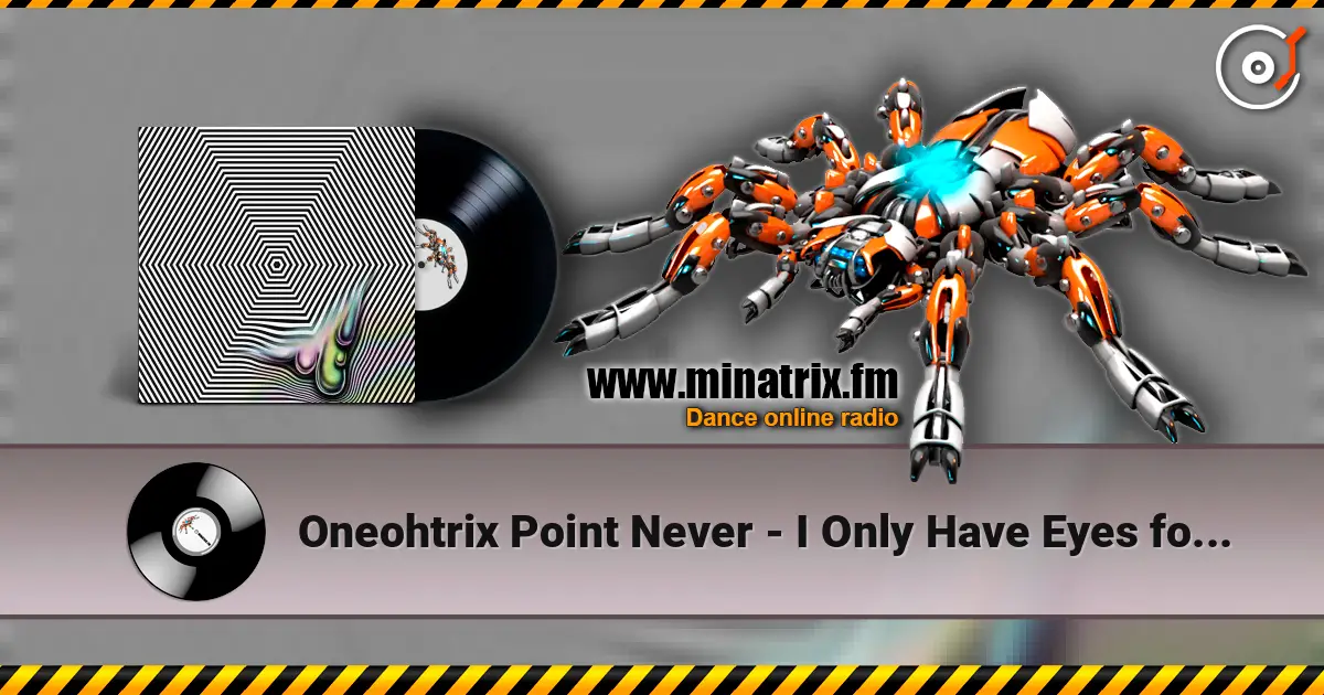 Oneohtrix Point Never - I Only Have Eyes for You écouter en ligne en haute qualité | Minatrix.FM