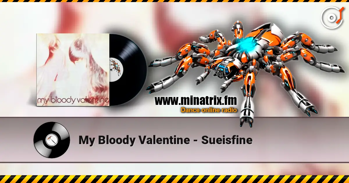 My Bloody Valentine - Sueisfine écouter en ligne en haute qualité | Minatrix.FM