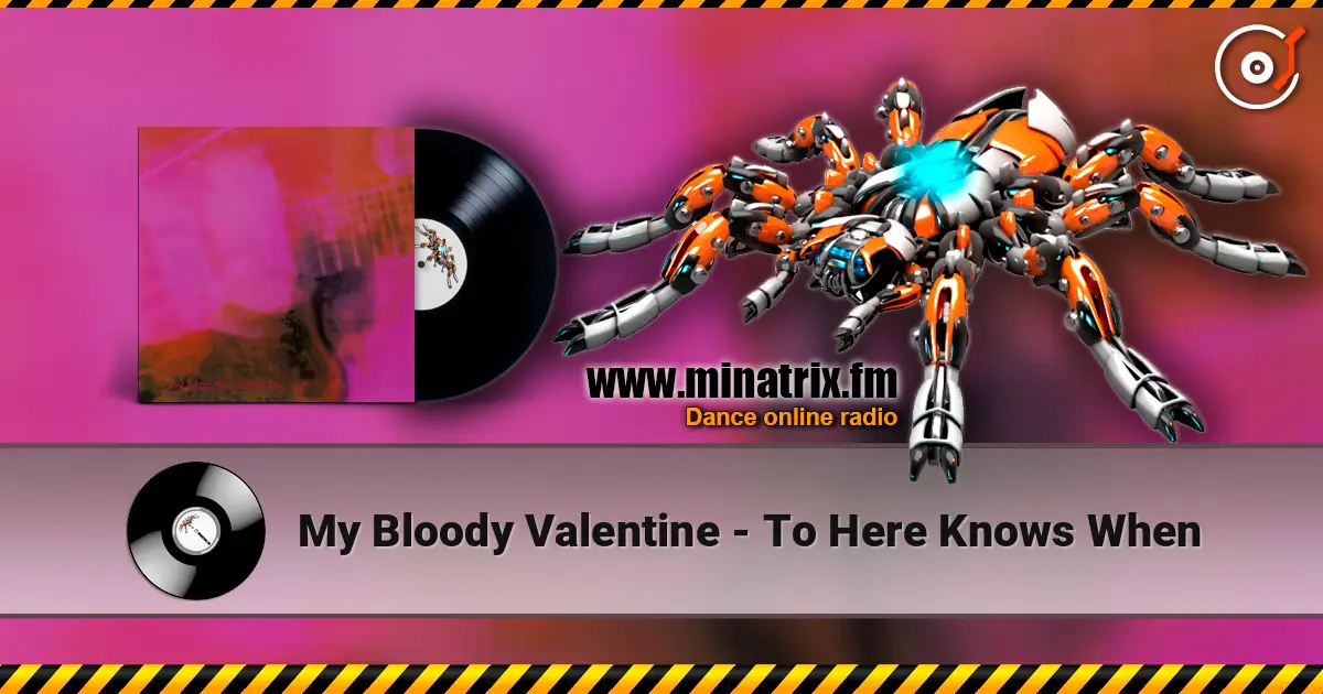 My Bloody Valentine - To Here Knows When écouter en ligne en haute qualité | Minatrix.FM