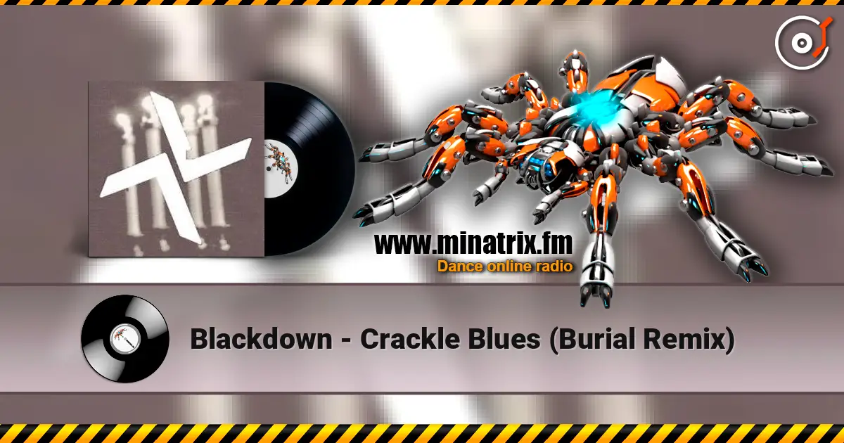 Blackdown - Crackle Blues (Burial Remix) écouter en ligne en haute qualité | Minatrix.FM