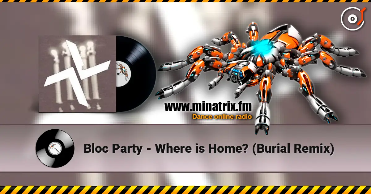 Bloc Party - Where is Home? (Burial Remix) écouter en ligne en haute qualité | Minatrix.FM
