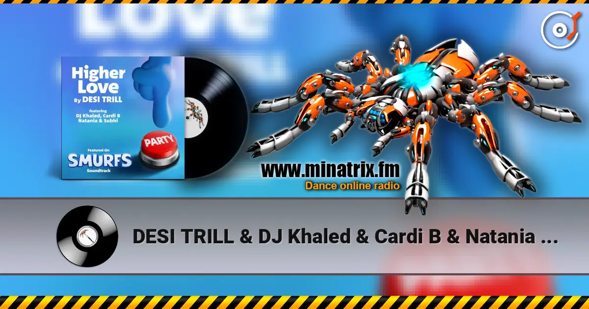 DESI TRILL & DJ Khaled & Cardi B & Natania & Subhi - Higher Love (from the Smurfs Movie Soundtrack) écouter en ligne en haute qualité | Minatrix.FM