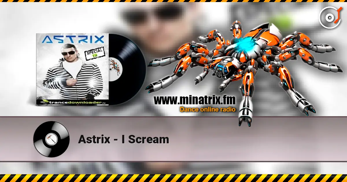 Astrix - I Scream écouter en ligne en haute qualité | Minatrix.FM