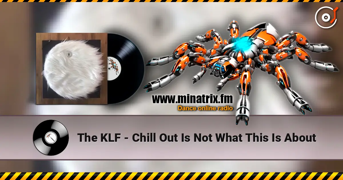The KLF - Chill Out Is Not What This Is About écouter en ligne en haute qualité | Minatrix.FM