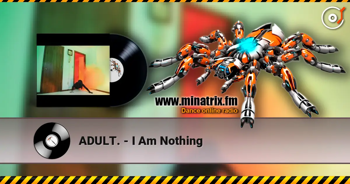 ADULT. - I Am Nothing écouter en ligne en haute qualité | Minatrix.FM