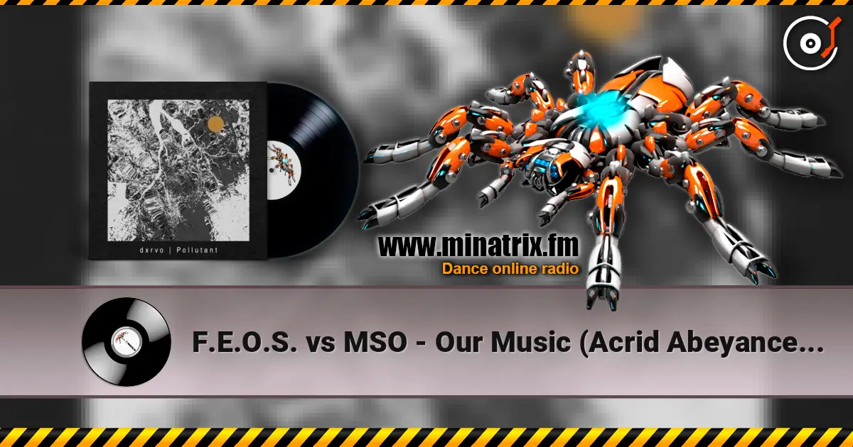 F.E.O.S. vs MSO - Our Music (Acrid Abeyance Mix) écouter en ligne en haute qualité | Minatrix.FM