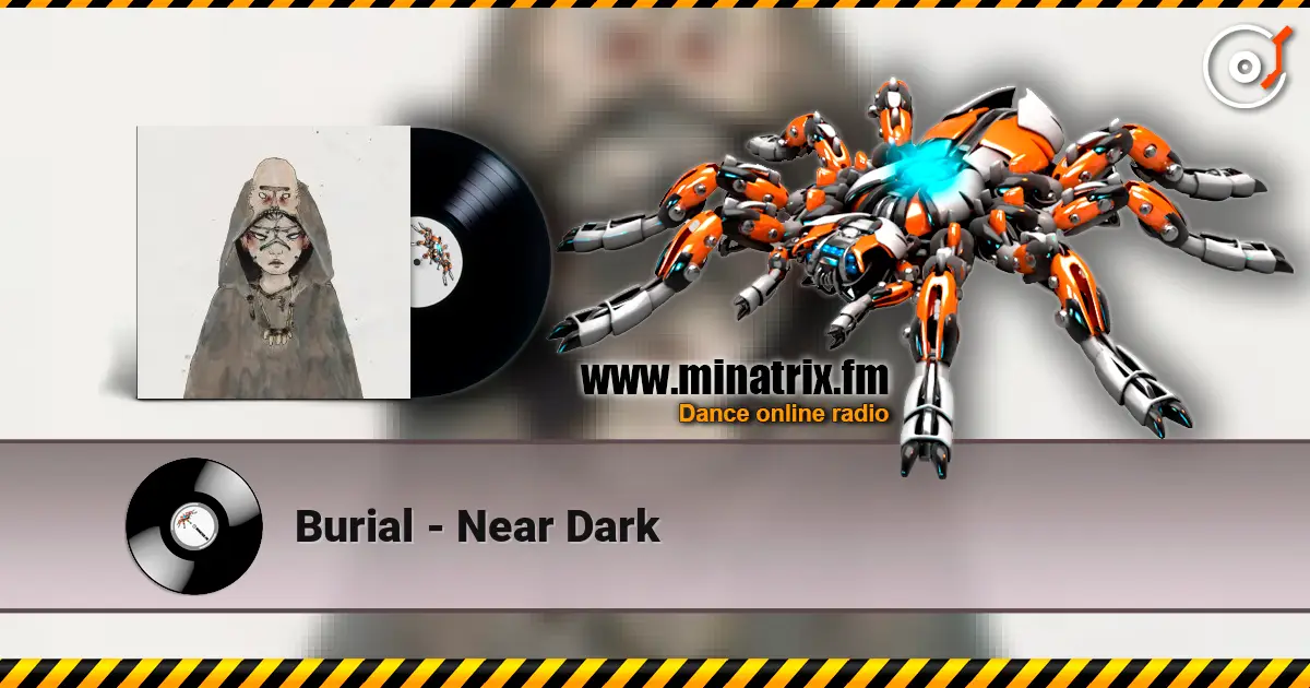 Burial - Near Dark écouter en ligne en haute qualité | Minatrix.FM