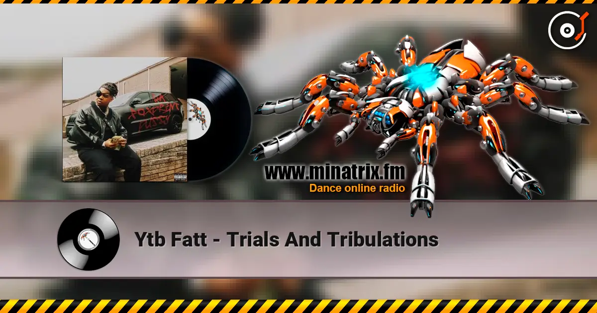 Ytb Fatt - Trials And Tribulations écouter en ligne en haute qualité | Minatrix.FM