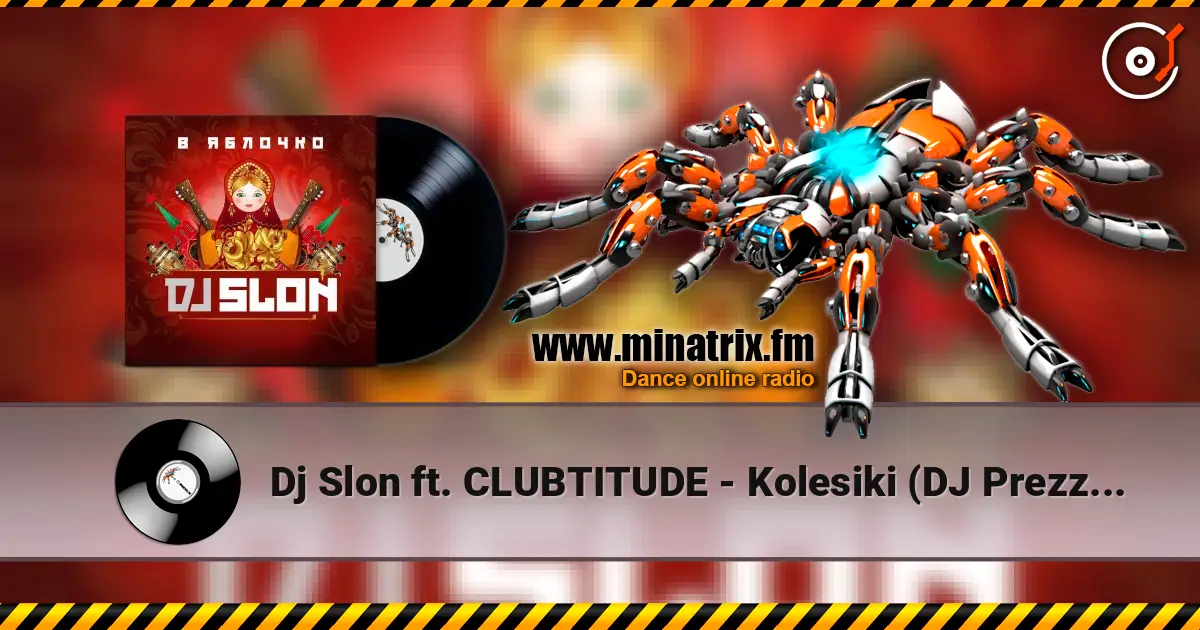 Dj Slon ft. CLUBTITUDE - Kolesiki (DJ Prezzplay Reboot) écouter en ligne en haute qualité | Minatrix.FM