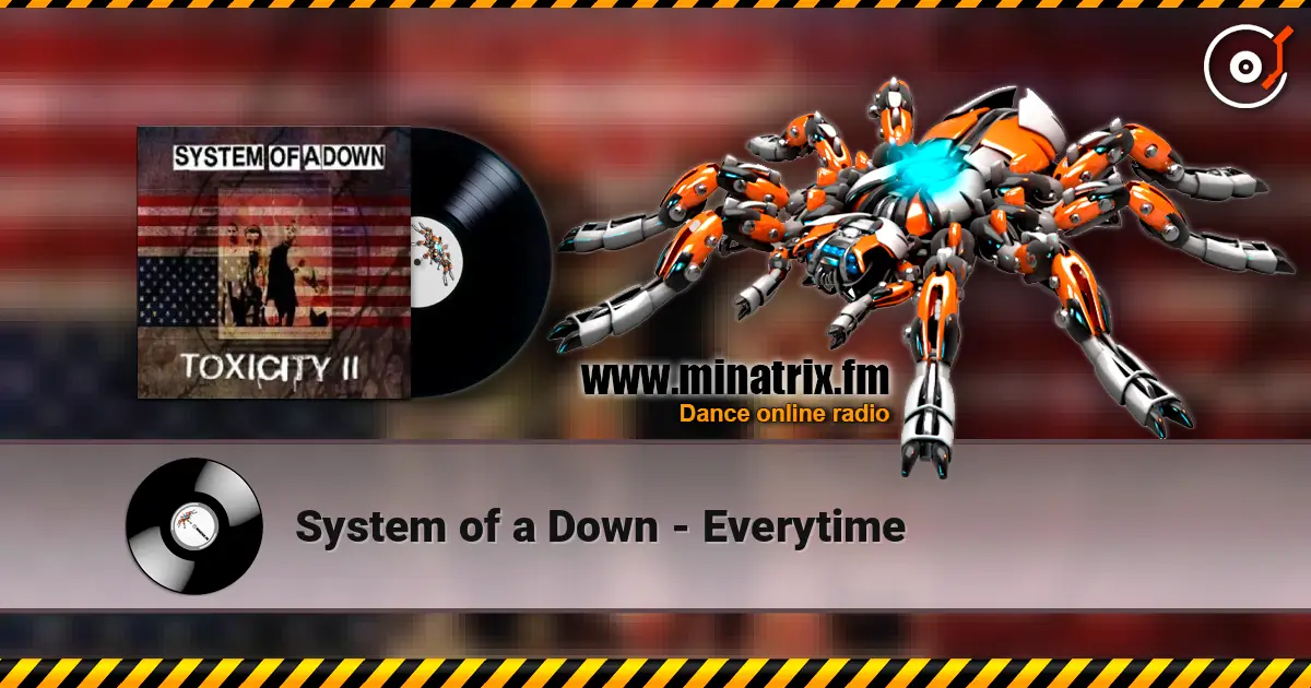 System of a Down - Everytime écouter en ligne en haute qualité | Minatrix.FM