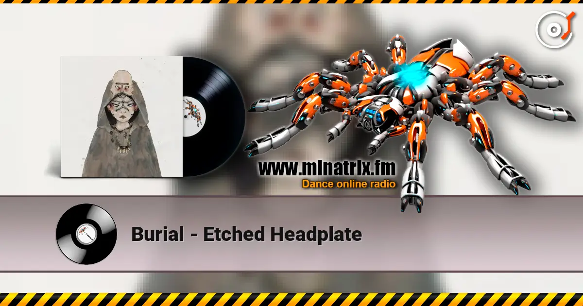 Burial - Etched Headplate écouter en ligne en haute qualité | Minatrix.FM