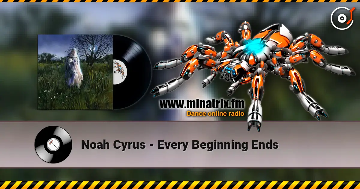 Noah Cyrus - Every Beginning Ends écouter en ligne en haute qualité | Minatrix.FM