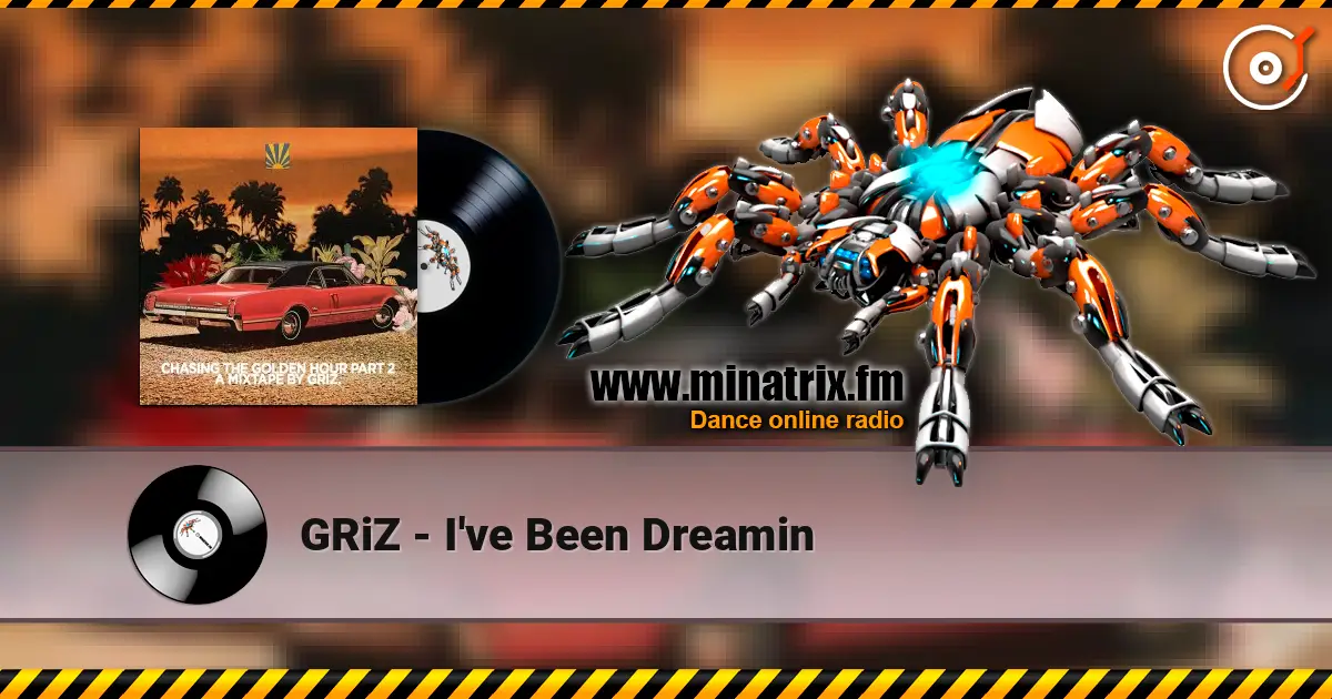 GRiZ - I've Been Dreamin écouter en ligne en haute qualité | Minatrix.FM