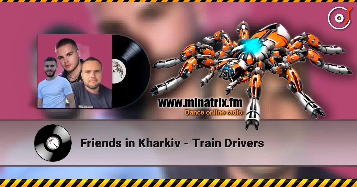 Friends in Kharkiv - Train Drivers écouter en ligne en haute qualité | Minatrix.FM