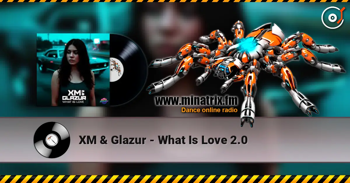 XM & Glazur - What Is Love 2.0 écouter en ligne en haute qualité | Minatrix.FM