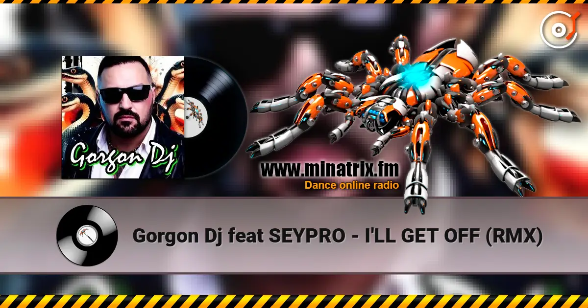 Gorgon Dj feat SEYPRO - I'LL GET OFF (RMX) écouter en ligne en haute qualité | Minatrix.FM