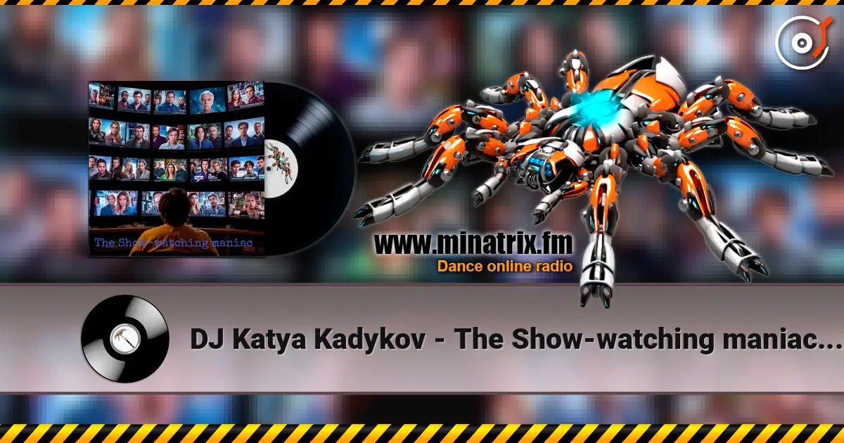 DJ Katya Kadykov - The Show‑watching maniac (minatrix_edition) écouter en ligne en haute qualité | Minatrix.FM