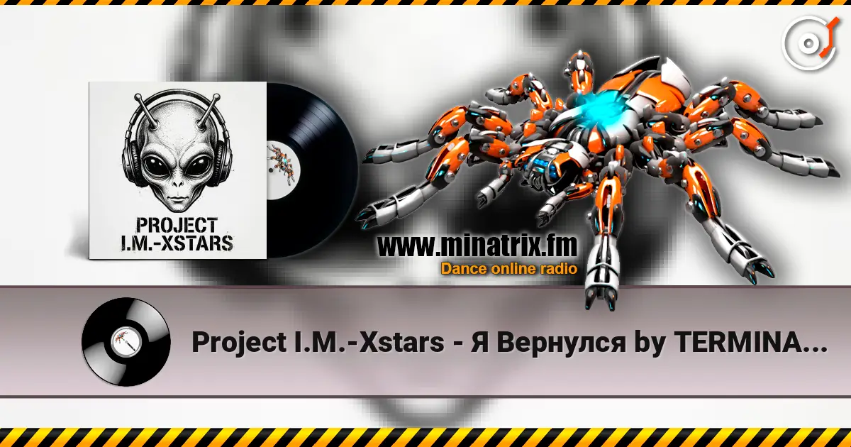 Project I.M.-Xstars - Я Вернулся by TERMINATOR écouter en ligne en haute qualité | Minatrix.FM